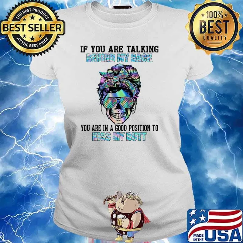 If you are talking behind my back you are in a good position to kiss my butt skull hologram s Ladies tee