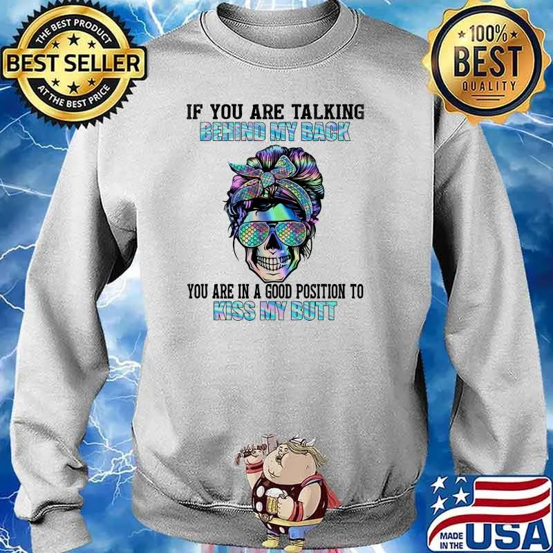 If you are talking behind my back you are in a good position to kiss my butt skull hologram s Sweater