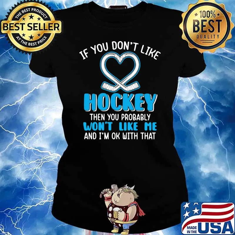 If You Don't Like Hockey Then You Probable Won't Like Me And I'm Ok With That Shirt Ladies tee