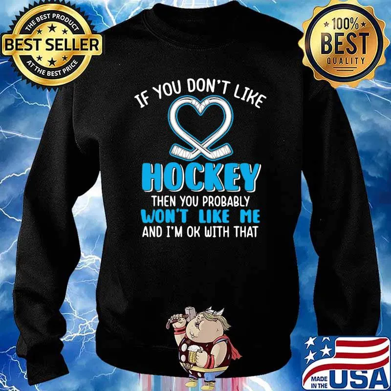 If You Don't Like Hockey Then You Probable Won't Like Me And I'm Ok With That Shirt Sweater