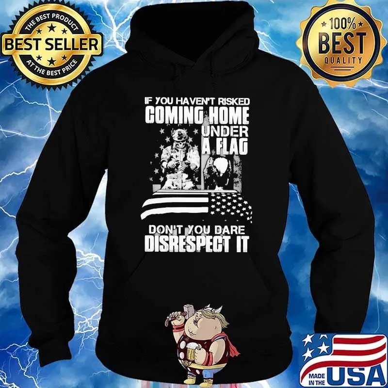If you havent risked coming home under a flag dont you dare disrespect it skull s Hoodie