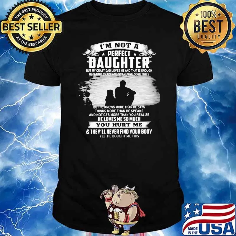 Im not a perfect daughter he loves me so much you hurt me and theyll never find your body shirt