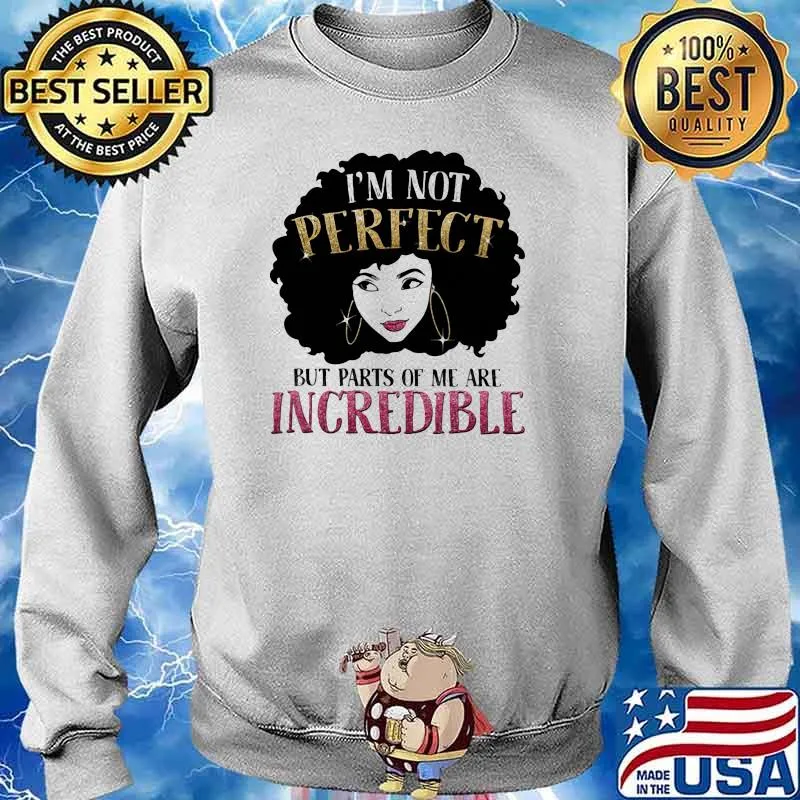 Im not perfect but parts of me are incredible queen Sweater
