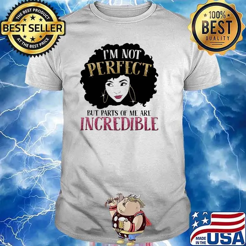 Im not perfect but parts of me are incredible queen shirt
