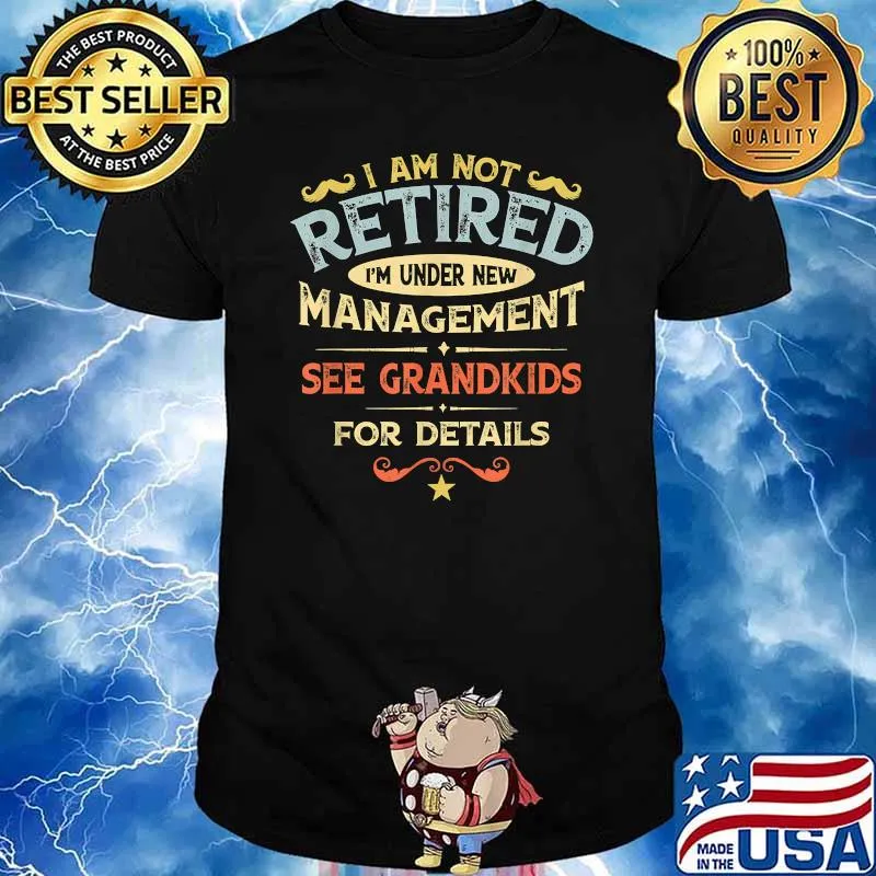 Im Not Retired Im Under New Management See Grandkids Details T-Shirt
