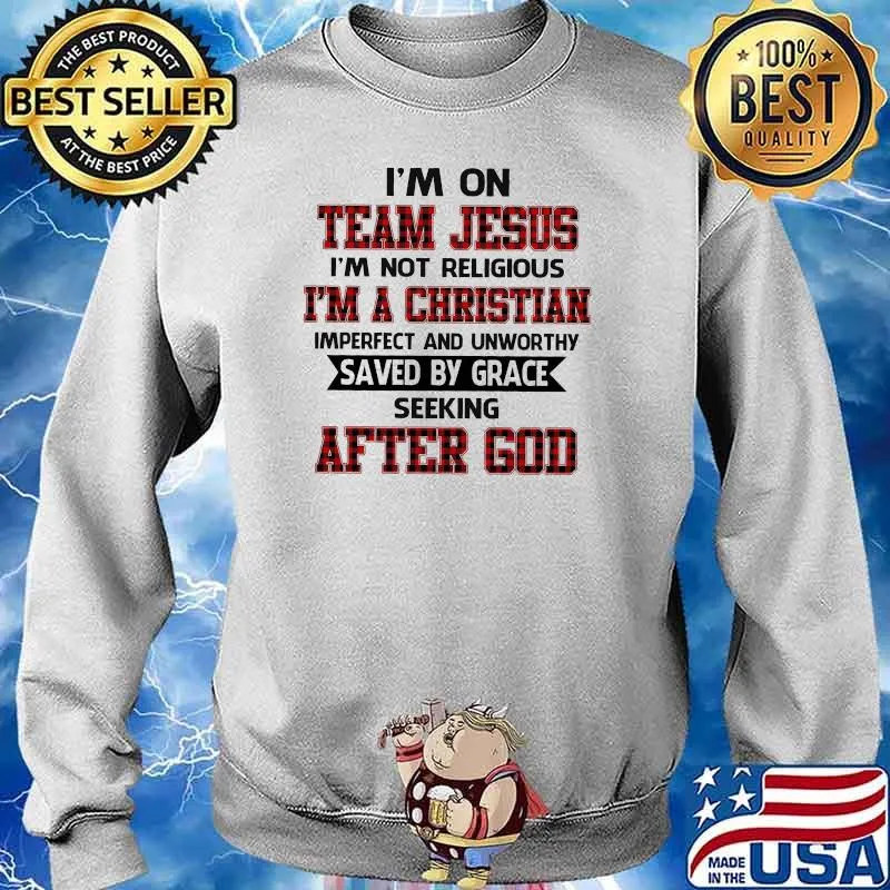 Im on team jesus im not religious im a christian saved by grace seeking after god s Sweater