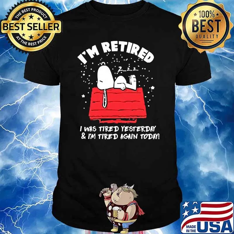 Im retired i was tired yesterday im tired again today snoopy shirt