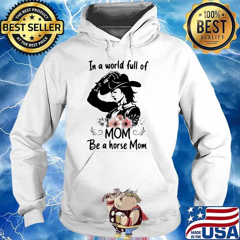In A Wolrd Full Of Mom Be A Horse Mom Flower Shirt Hoodie