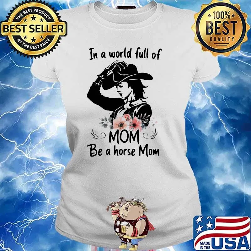 In A Wolrd Full Of Mom Be A Horse Mom Flower Shirt Ladies tee