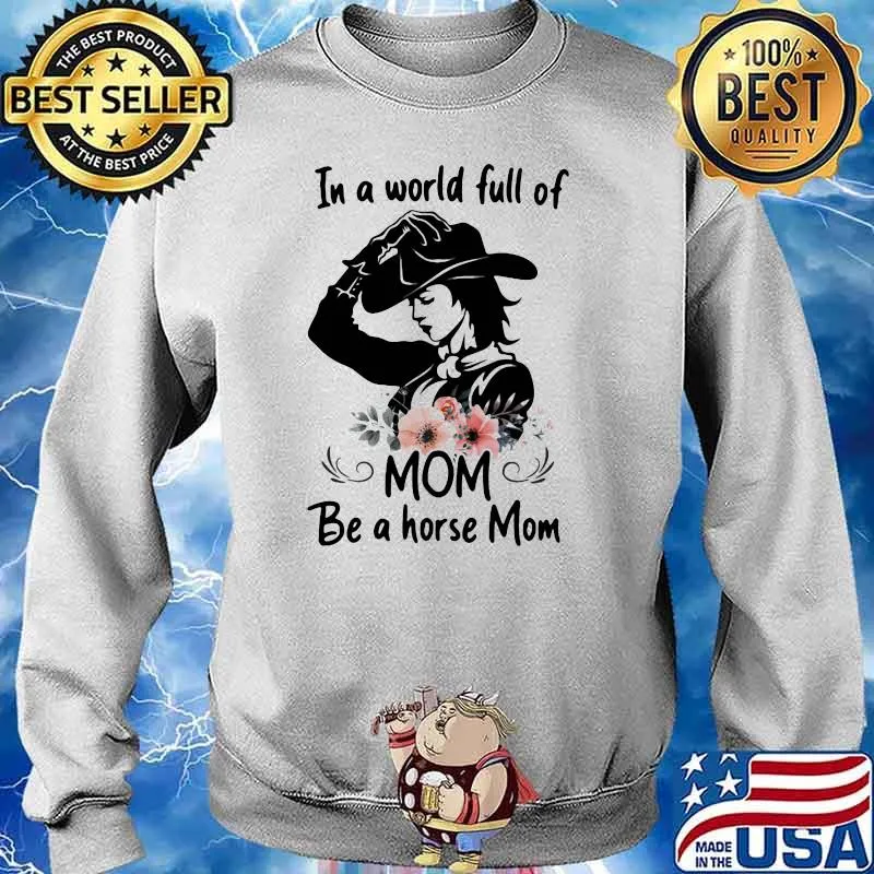 In A Wolrd Full Of Mom Be A Horse Mom Flower Shirt Sweater