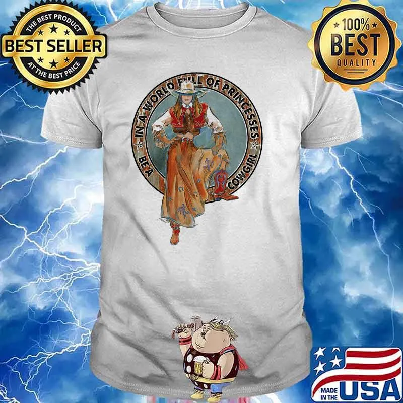 In a world full of princess cowgirl shirt