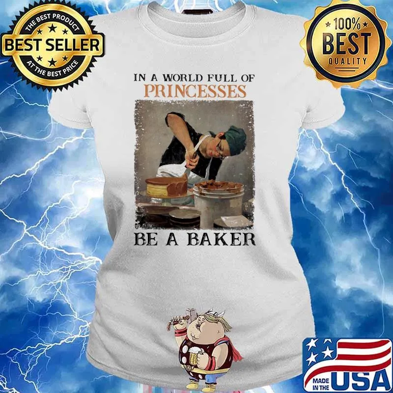 In a world full of princesses be a baker Ladies tee