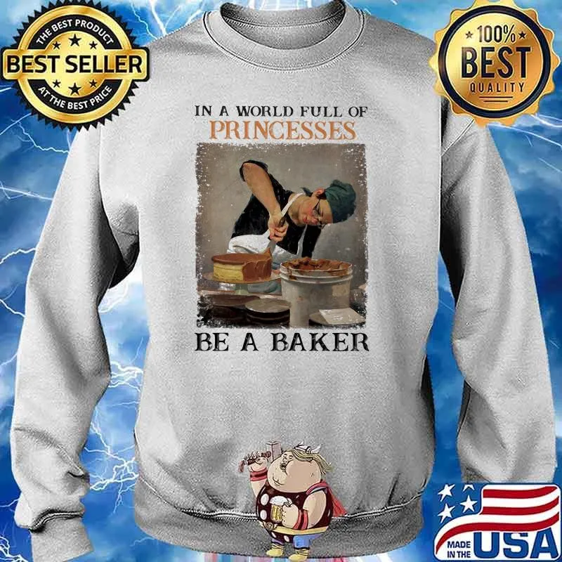 In a world full of princesses be a baker Sweater