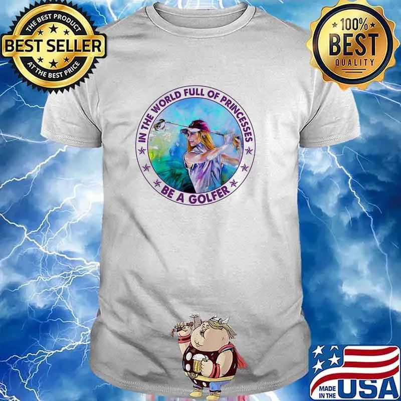 In the world full of princess be a golfer shirt