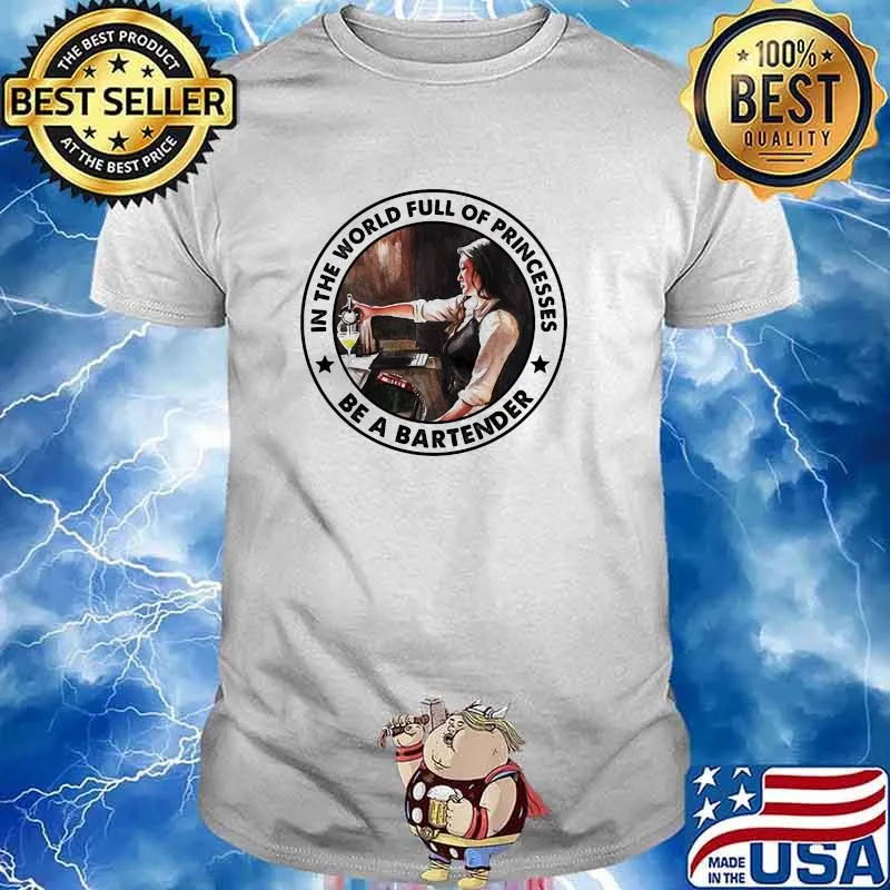 In the world full of princesses be a bartender shirt
