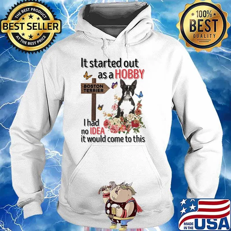 It's started out as a hobby for boston terrier i had no idea it would come to this flower s Hoodie