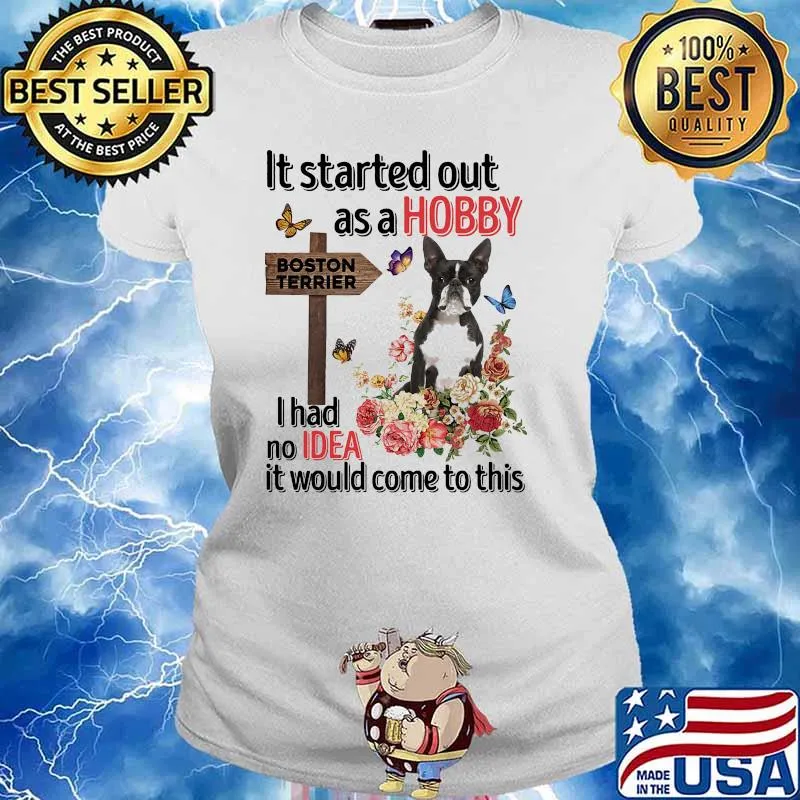 It's started out as a hobby for boston terrier i had no idea it would come to this flower s Ladies tee