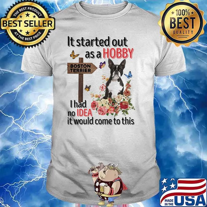 It's started out as a hobby for boston terrier i had no idea it would come to this flower shirt