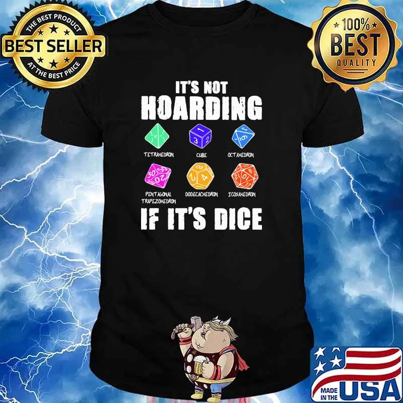 Its not hoarding if its dice shirt