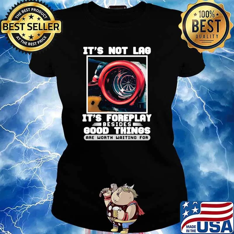 Its not lag its foreplay besides good things are worth waiting for Ladies tee