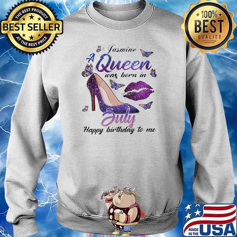 Jasmine A Queen Was Born In July Happy Birthday To Me Butterfly Shirt Sweater
