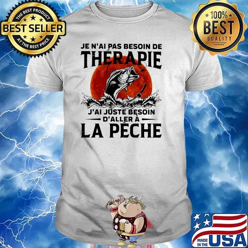 Je n'ai pas besoin de thérapie J'ai juste besoin d'aller La Peche Fishing blood moon shirt
