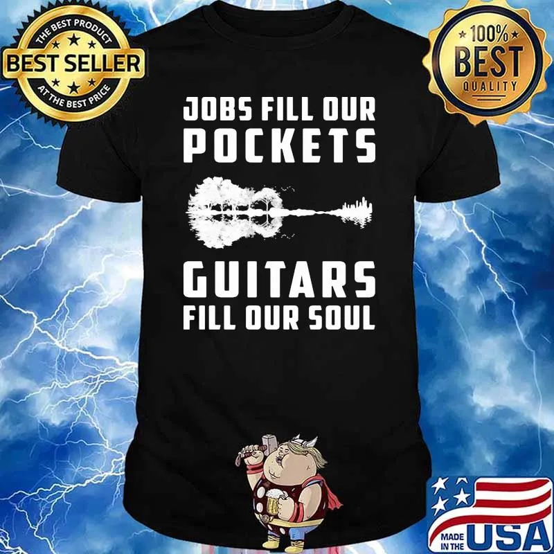 Jobs fill our pockets guitars fill our soul shirt