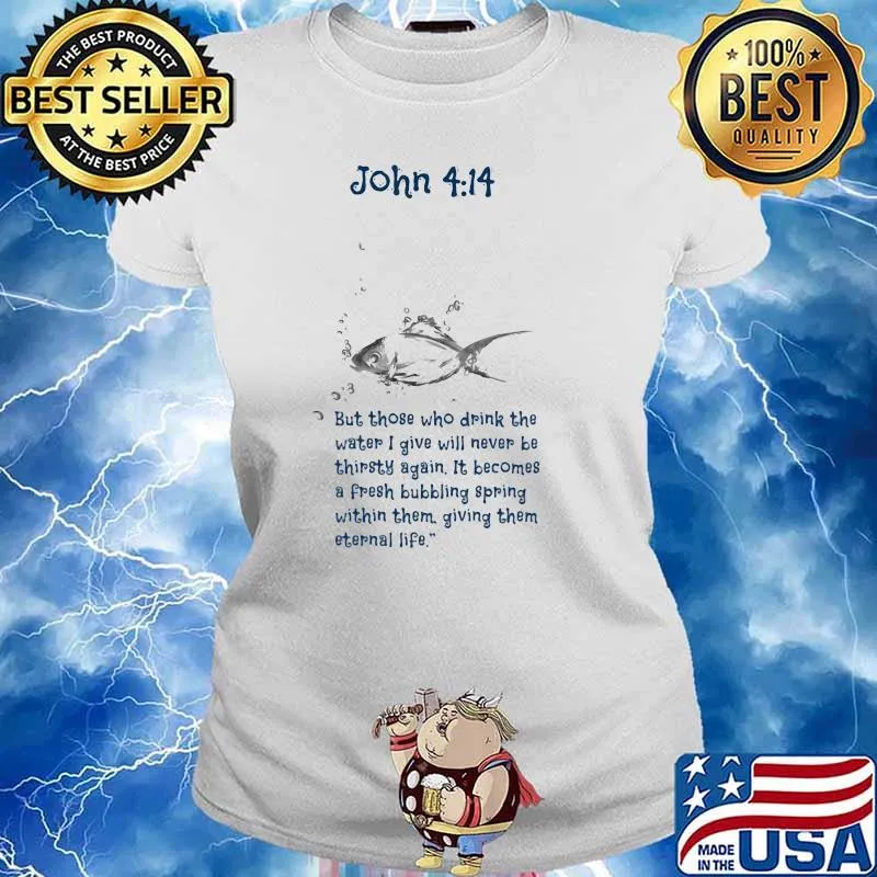 John 4 11 But Those Who Drink The Water I Give Will Never Be Thirsty Again Shirt Ladies tee