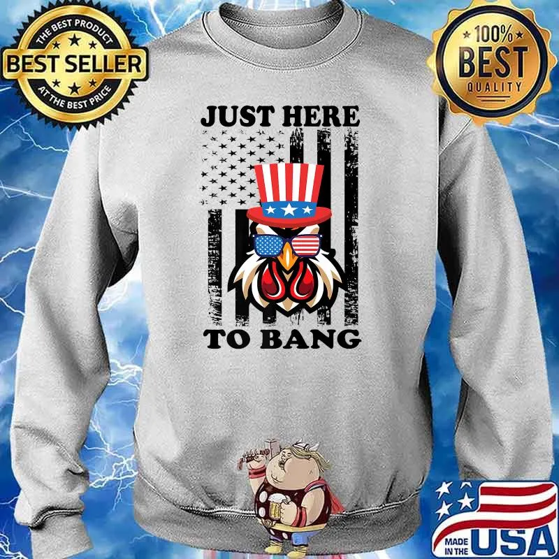 Just Here To Bang USA Flag Chicken 4th of July T-Shirt Sweater