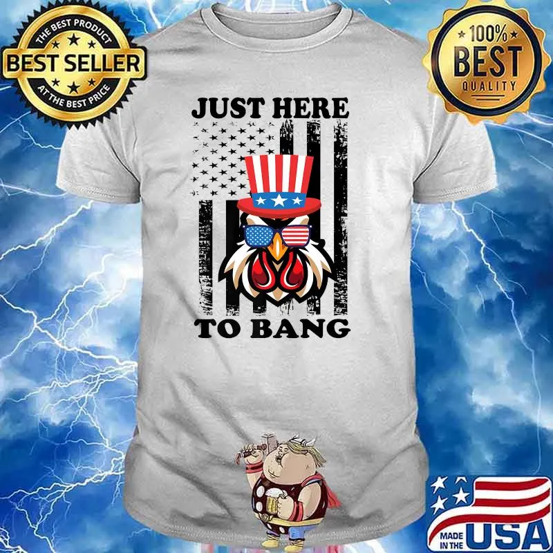 Just Here To Bang USA Flag Chicken 4th of July T-Shirt