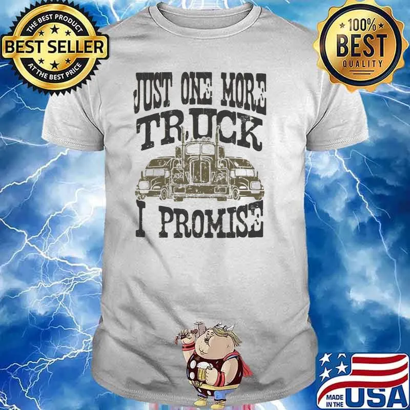 Just one more truck i promise shirt