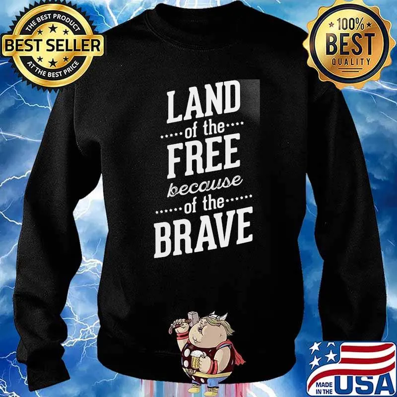 Land of the Free Because Of The Brave Shirt Sweater