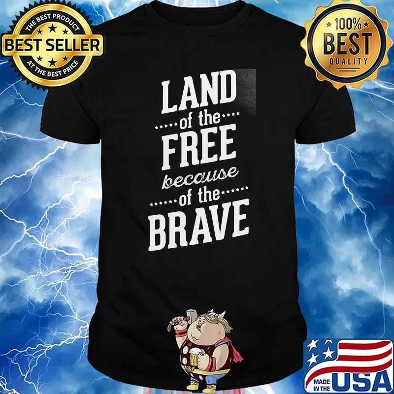 Land of the Free Because Of The Brave Shirt