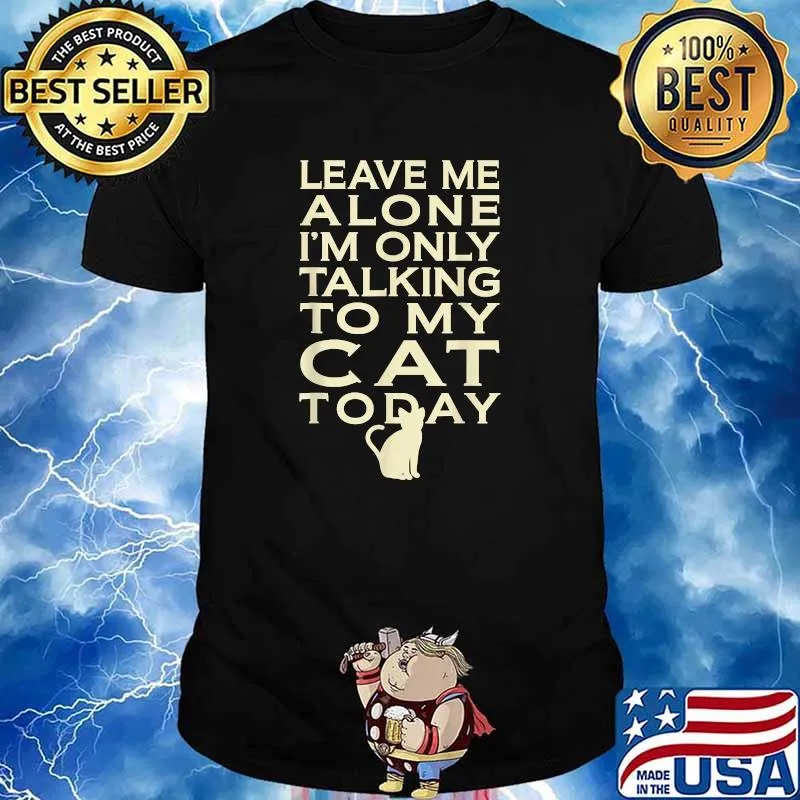 Leave Me Alone I'm Only Talking To My Cat Today Cat Owner T-Shirt
