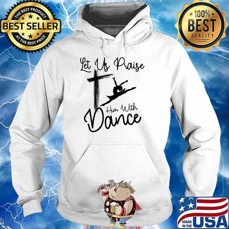 Let Us Praise Him With Shirt Hoodie