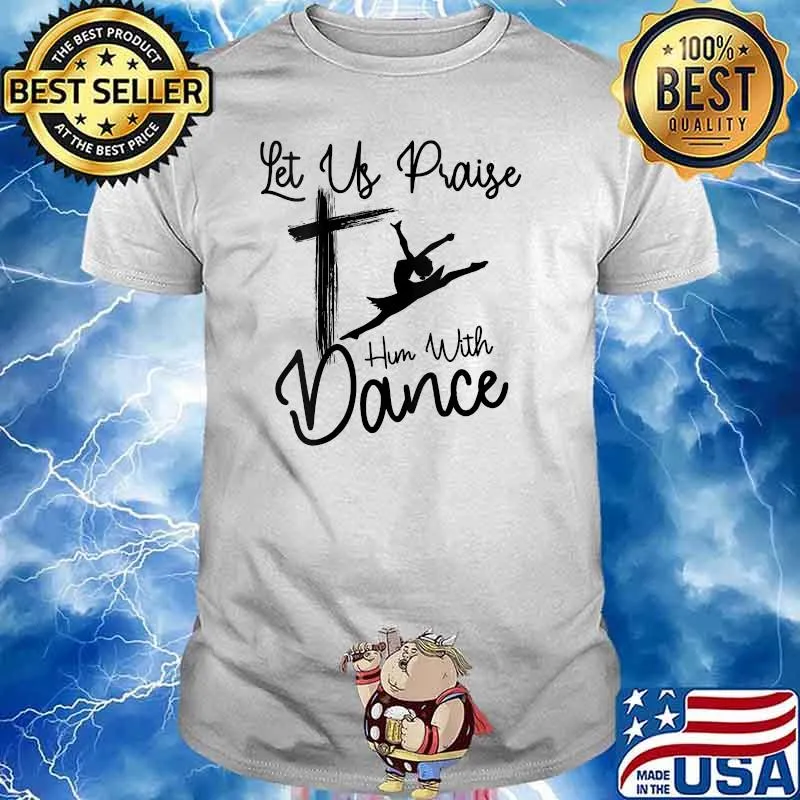 Let Us Praise Him With Shirt