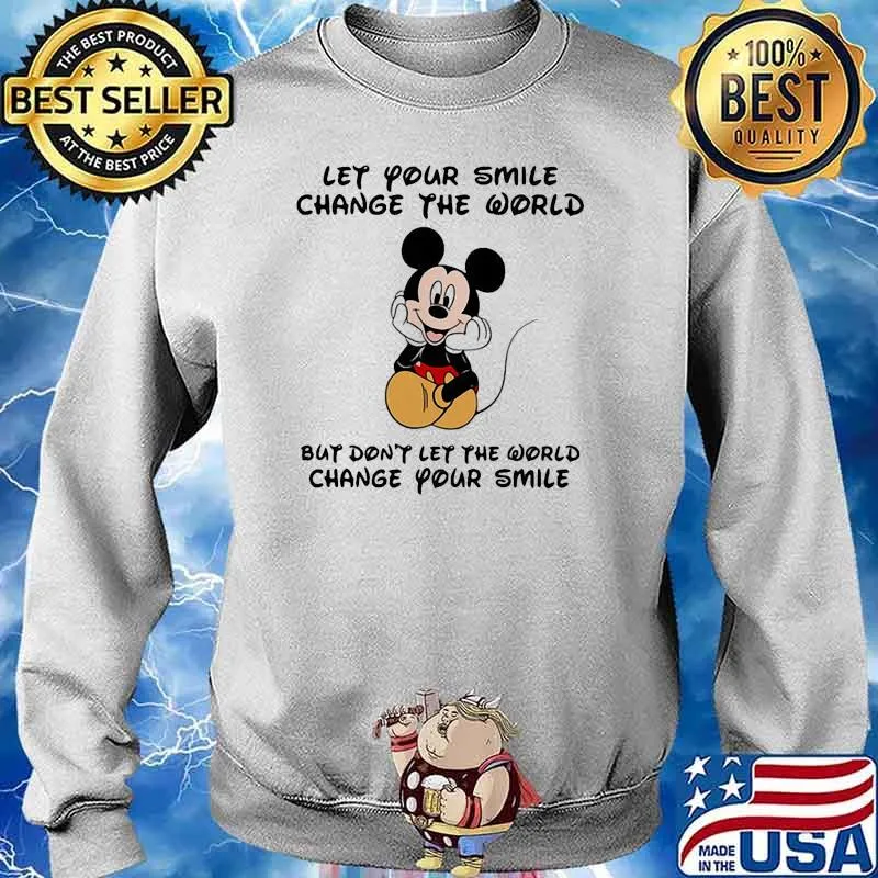 Let your smile change the world but dont let the world change your smile mickey s Sweater