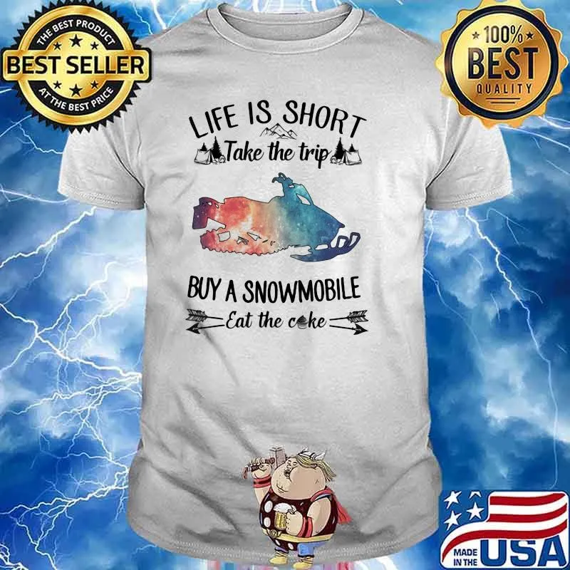 Life Is Short Take The Trip Buy A Snowmobile Eat The Cake Shirt
