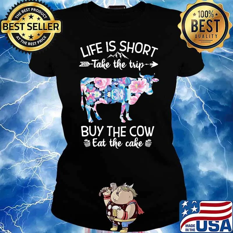 Life Is Short Take The Trip Buy The Cow Eat The Cake Flower Shirt Ladies tee