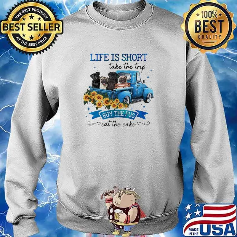Life is short take the trip buy the pug eat the cake dog sunflower s Sweater