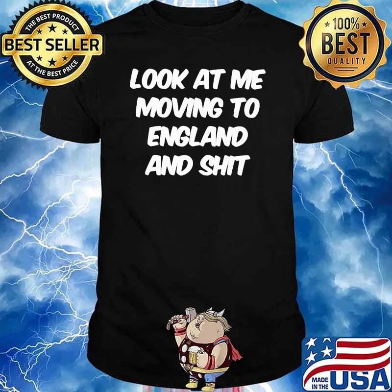 Look At Me Moving To England And Shit Shirt