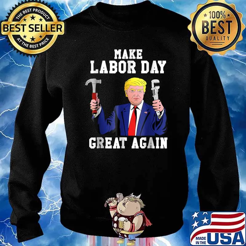 Make Labor Day Great Again Donald Trump Day Celebration T-Shirt Sweater
