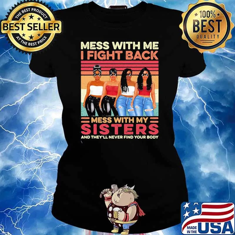 Mess With Me I Fight Back Mess With My Sisters And They'll Never Find Your Body Vintage Shirt Ladies tee