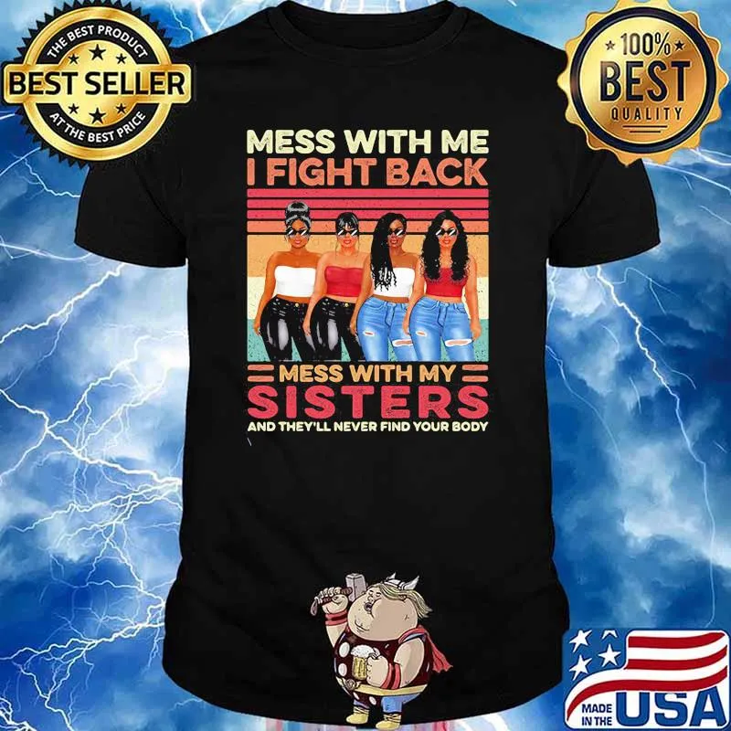 Mess With Me I Fight Back Mess With My Sisters And They'll Never Find Your Body Vintage Shirt