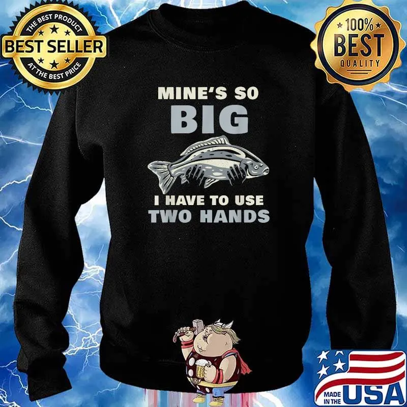 Mine's So Big I have To Use Two Hands Fish Shirt Sweater
