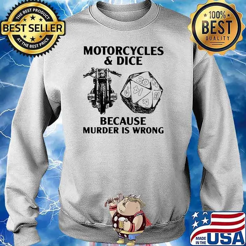 Motorcycles And Dice Because Murder Is Wrong Shirt Sweater