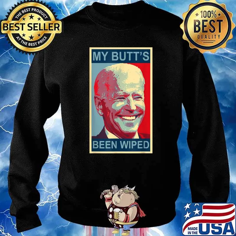 My Butt's Been Wiped Biden Funny T-Shirt Sweater