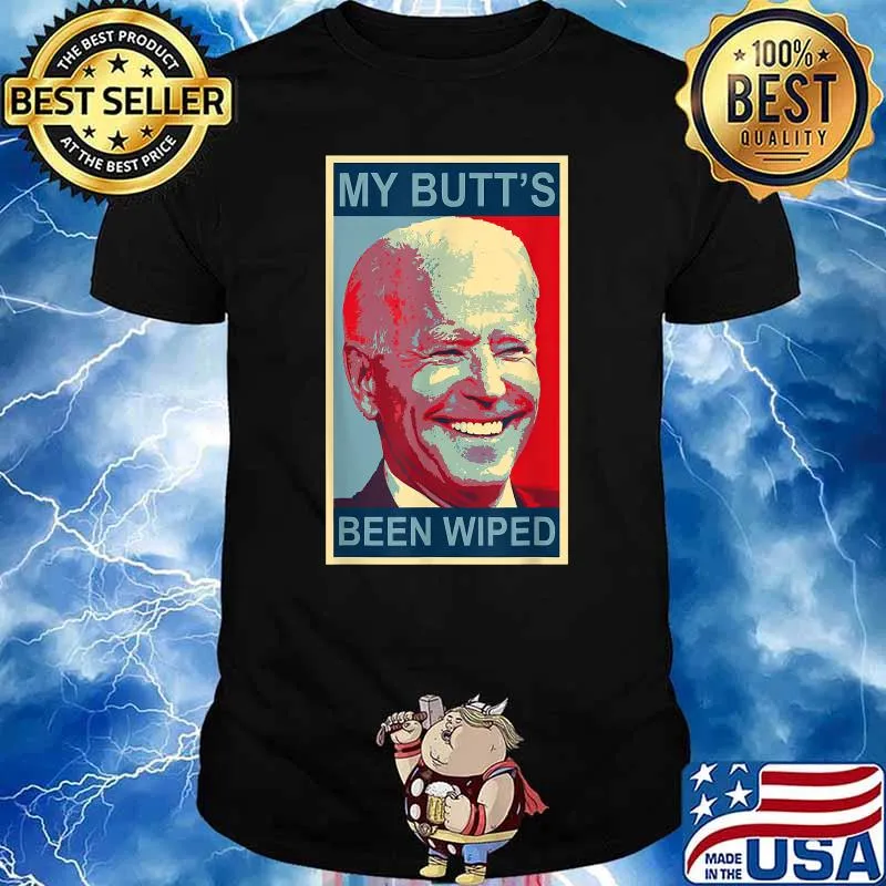 My Butt's Been Wiped Biden Funny T-Shirt