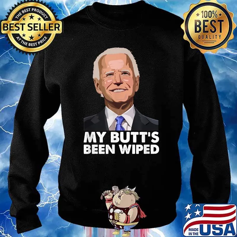 My Butt's Been Wiped Joe Biden T-Shirt Sweater
