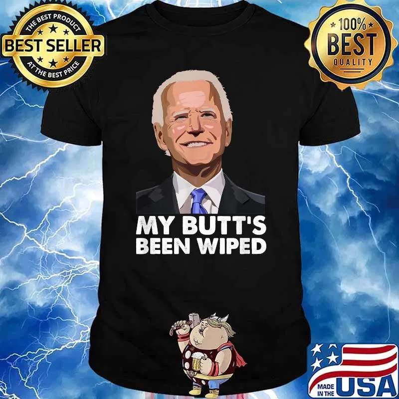 My Butt's Been Wiped Joe Biden T-Shirt